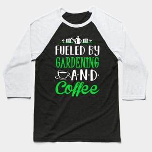 Fueled by Gardening and Coffee Baseball T-Shirt